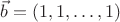 $\vec b=(1,1,\ldots,1)$