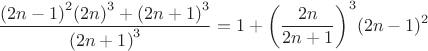 $$\[\frac{{{{(2n - 1)}^2}{{(2n)}^3} + {{(2n + 1)}^3}}}{{{{(2n + 1)}^3}}} = 1 + {\left( {\frac{{2n}}{{2n + 1}}} \right)^3}{(2n - 1)^2}\]$$