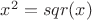 $x^2=sqr(x)$