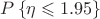 $P \left\lbrace\eta \leqslant 1.95\right\rbrace$