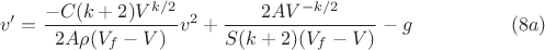 $$v'=\frac{-C(k+2)V^{k/2}}{2 A \rho(V_f-V)}v^2+\frac{2 A V^{-k/2}}{S (k+2) (V_f-V)}-g \eqno(8a)$$