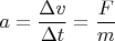 $a=\dfrac {\Delta v}{\Delta t}=\dfrac Fm$