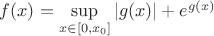 $f(x)=\sup\limits_{x\in[0,x_0]}|g(x)|+e^{g(x)}$