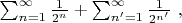 $
\sum_{n=1}^{\infty} \frac{1}{2^n} + \sum_{n'=1}^{\infty} \frac{1}{2^{n'}} \ ,
$