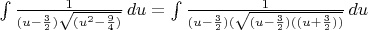 $\int \frac{1}{(u-\frac{3}{2})\sqrt{(u^2-\frac{9}{4})}}\,du = \int \frac{1}{(u-\frac{3}{2})(\sqrt{(u-\frac{3}{2})((u+\frac{3}{2}))}}\,du$