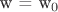 w = w_0
