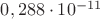 $ \[0,288 \cdot {10^{ - 11}}\