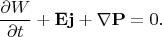 $$
\frac{\partial W}{\partial t} + \mathbf{E}\mathbf{j} + \nabla\mathbf{P}  = 0.
$$