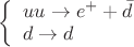 $\[\left\{ \begin{array}{l}
uu \to {e^ + } + \bar d\\
d \to d
\end{array} \right.\]$