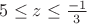 $ 5 \leq z \leq \frac{-1}{3}$