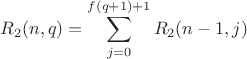 $$R_2(n,q)=\sum\limits_{j=0}^{f(q+1)+1}R_2(n-1,j)$$ $$R_2(n,q)=\sum\limits_{j=0}^{f(q+1)+1}R_2(n-1,j)$$