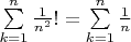 \[
\begin{array}{l}
\sum\limits_{k = 1}^n {\frac{1}{{n^2 }} !=  \sum\limits_{k = 1}^n {\frac{1}{n}  \\ 


 \end{array}
\]