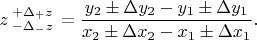 $z\begin{smallmatrix}+\Delta_{+}z\\-\Delta_{-}z \end{smallmatrix}\displaystyle=\frac{y_2\pm\Delta y_2-y_1\pm\Delta y_1}{x_2\pm\Delta x_2-x_1\pm\Delta x_1}.$
