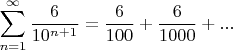 $$\sum\limits_{n=1}^{\infty} \frac{6}{10^{n+1}} = \frac{6}{100} + \frac{6}{1000} + ...$$