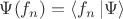 $\Psi(f_n)=\left\langle f_n \left\lvert\Psi\right\rangle$