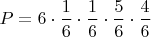 $P=6\cdot \dfrac{1}{6}\cdot \dfrac{1}{6}\cdot \dfrac{5}{6}\cdot \dfrac{4}{6}$