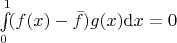 $\int\limits_0^1 \! (f(x)-\bar f) g(x) {\rm d}x = 0$