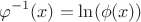 $$\varphi^{-1}(x)=\ln(\phi(x))
