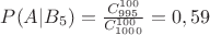 $P(A|B_5)=\frac {C_{995}^{100}} {C_{1000}^{100}}=0,59$