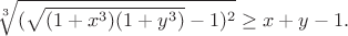 $$\sqrt[3]{(\sqrt{(1+x^3)(1+y^3)}-1)^2}\ge x+y-1.$$