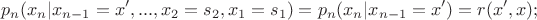 $$p_n(x_n|x_{n-1}=x',...,x_2=s_2,x_1=s_1)=p_n(x_n|x_{n-1}=x')=r(x',x);$$