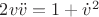 $2v\ddot v=1+{\dot v}^2$