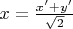 $x = \frac {x' + y'} {\sqrt{2}}$