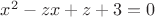 $x^2-zx+z+3=0$