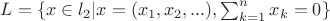 $L = \{x \in l_2 | x = (x_1, x_2, ...), \sum_{k=1}^n {x_k} = 0 \}$