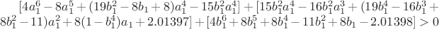 $[4a_1^6-8a_1^5+(19b_1^2-8b_1+8)a_1^4-15b_1^2a_1^4]+[15b_1^2a_1^4-16b_1^2a_1^3+(19b_1^4-16b_1^3+8b_1^2-11)a_1^2+8(1-b_1^4)a_1+2.01397]+[4b_1^6+8b_1^5+8b_1^4-11b_1^2+8b_1-2.01398]>0$