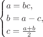 $$
\begin {cases}
a = bc, \\
b = a - c, \\
c = \frac {a+b} 2
\end {cases}
$$