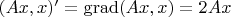 $(Ax,x)'= \operatorname{grad}(Ax,x)=2Ax$