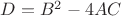 $D=B^2-4AC$