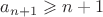 $a_{n+1}\geqslant n+1$