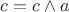 $c = c\wedge a$