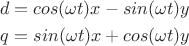 $$
\begin{aligned}
d &= cos(\omega t) x - sin(\omega t) y \\
q &= sin(\omega t) x + cos(\omega t) y
\end{aligned}
$$
