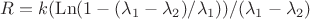 $R=k (\operatorname{Ln}(1-(\lambda_1-\lambda_2)/\lambda_1))/(\lambda_1-\lambda_2)$