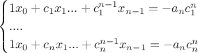 $$\begin{cases}
1x_0 + c_1x_1 ... + c_1^{n - 1}x_{n - 1}= -a_nc_1^n&\\
....&\\
1x_0 + c_nx_1 ... + c_n^{n-1}x_{n-1} = -a_nc_n^n&\\
\end{cases}$$