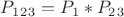 $P_1_2_3 = P_1 * P_2_3