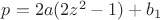 $p=2a(2z^{2}-1)+b_{1}$