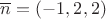 $\overline{n}=(-1,2,2)$