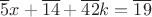 $$\overline{5}x+\overline{14}+\overline{42}k=\overline{19}$$