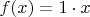 $f(x)=1\cdot x$