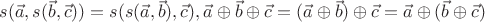 $s(\vec a, s(\vec b,\vec c)) = s(s(\vec a,\vec b),\vec c), \vec a \oplus \vec b \oplus \vec c = (\vec a \oplus \vec b) \oplus \vec c = \vec a \oplus (\vec b \oplus \vec c)$