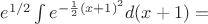 $e^{1/2}\int e^{-\frac12 (x+1)^2}d(x+1)=$
