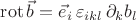 $\operatorname{rot}\vec{b} = \vec{e}_i\,\varepsilon_{ikl}\,\partial_k b_l$ $\operatorname{rot}\vec{b} = \vec{e}_i\,\varepsilon_{ikl}\,\partial_k b_l$
