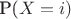 P($X=i)