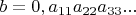 $b = 0,a_{11}a_{22}a_{33}...$