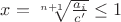 $x=\sqrt[n+1]{\frac{a_i}{c'}}\le1$