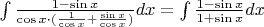 $\[
\int {\frac{{1 - \sin x}}{{\cos x \cdot (\frac{1}{{\cos x}} + \frac{{\sin x}}{{\cos x}})}}} dx = \int {\frac{{1 - \sin x}}{{1 + \sin x}}} dx
\]$
